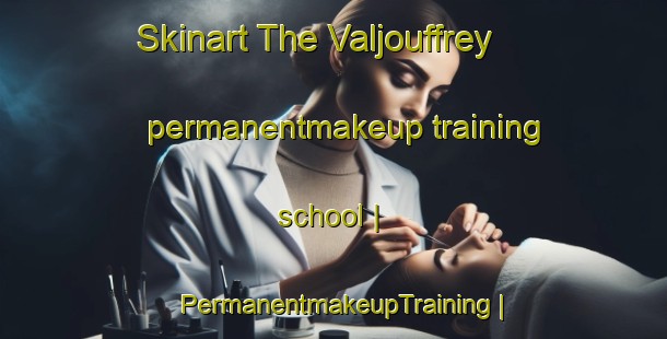Skinart The Valjouffrey permanentmakeup training school | PermanentmakeupTraining | PermanentmakeupClasses | SkinartTraining-France